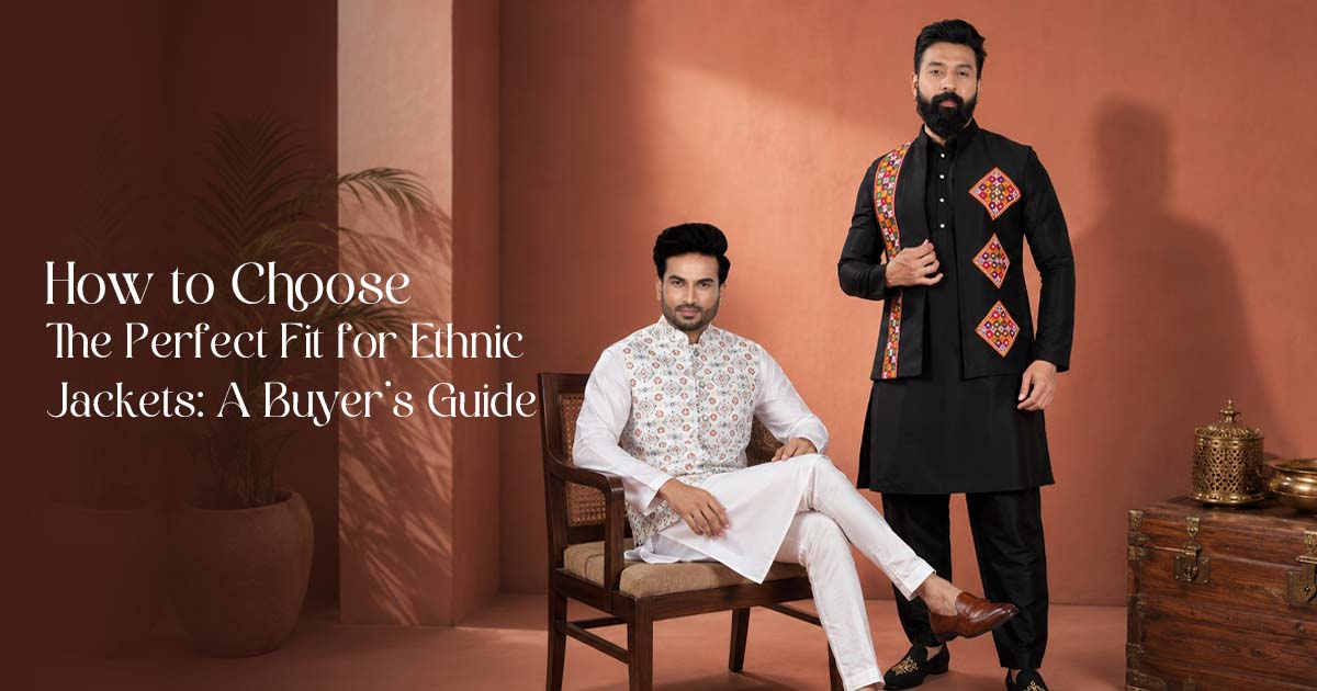 How to Choose the Perfect Fit for Ethnic Jackets: A Buyer’s Guide
