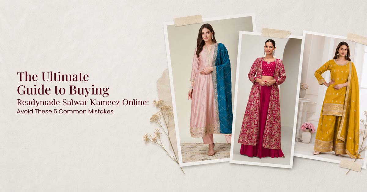 The Ultimate Guide to Buying Readymade Salwar Kameez Online: Avoid These 5 Common Mistakes